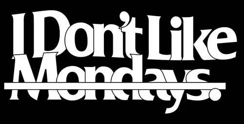 I Don't Like Mondays.