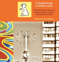 A Pocket Guide to Dream Land: Faded Fairgrounds and Coastal Ghost Towns of the British Isles