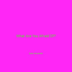 What Are You Afraid Of?