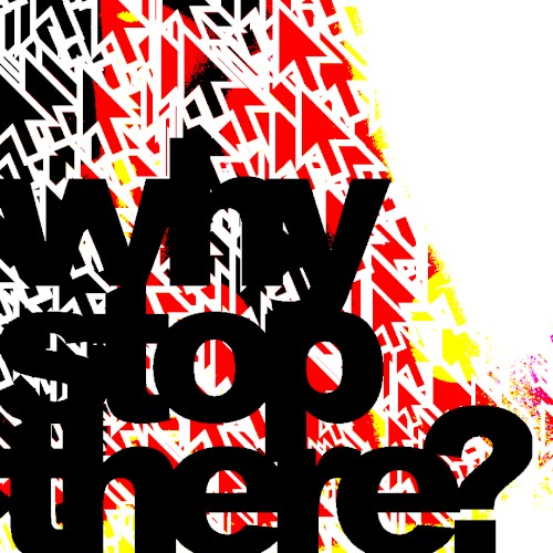 why stop there?