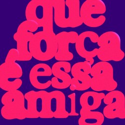 Que força é essa amiga