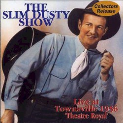 The Slim Dusty Show (live at Townsville 1956 ‘Theatre Royal’)
