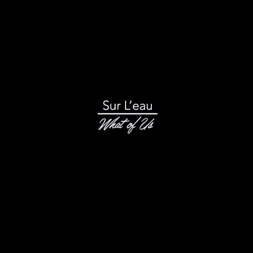 sur l'eau / What of Us