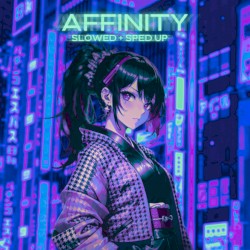 AFFINITY (Slowed + Sped Up)