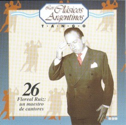Los clásicos argentinos: Tango, volumen 26: Floreal Ruiz: un maestro de cantores