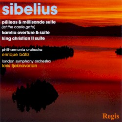 Pélleas & Mélisande Suite / Karelia Overture & Suite / King Christian II Suite
