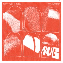 Don’t Take It Badly / Pet Sematary