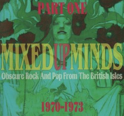 Mixed Up Minds, Part One (Obscure Rock and Pop From the British Isles, 1970-1973)