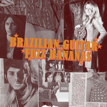 Brazilian Guitar, Fuzz Bananas: Tropicalia Psychedelic Masterpieces 1967-1976
