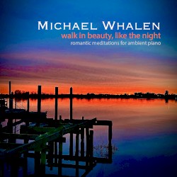 Walk in Beauty, Like the Night: Romantic Meditations for Ambient Piano