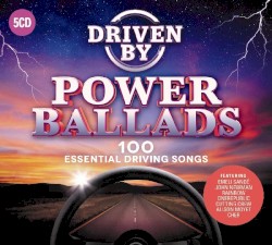 Driven by Power Ballads: 100 Essential Driving Songs