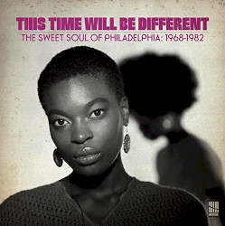 This Time Will Be Different (The Sweet Soul Of Philadelphia: 1968-1982)