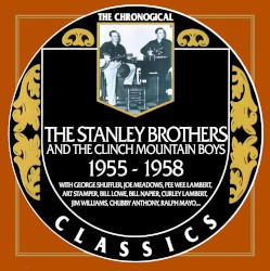 The Chronogical Classics: Stanley Brothers and The Clinch Mountain Boys 1955-1958