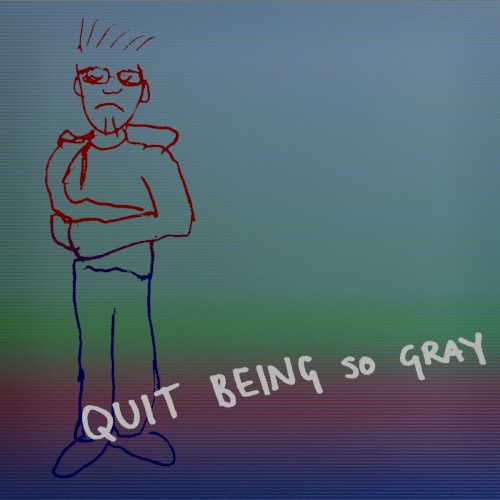Quit Being So Gray