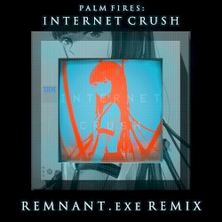 Internet Crush (REMNANT.exe remix)