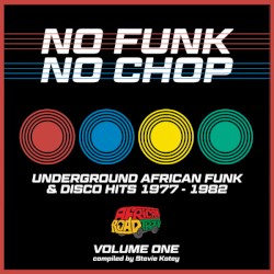 No Funk, No Chop Volume One (Underground African Funk & Disco Hits 1977-1982)