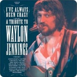 I've Always Been Crazy: Tribute to Waylon Jennings