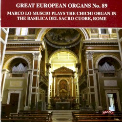 Great European Organs, No. 89: Marco Lo Muscio Plays the Chichi Organ in the Basilica Del Sacro Cuore, Rome