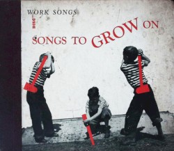 Songs to Grow On (Work Songs)