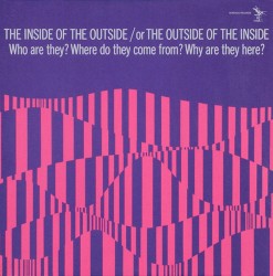 The Inside Of The Outside / Or The Outside Of The Inside - Who Are They? Where Do They Come From? Why Are They Here?