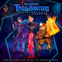 Trollhunters: Music From The Tales of Arcadia Saga