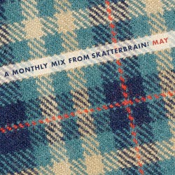 A Monthly Mix From Skatterbrain: May