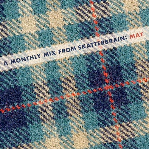A Monthly Mix From Skatterbrain: May