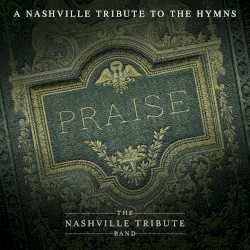 Praise: A Nashville Tribute to the Hymns