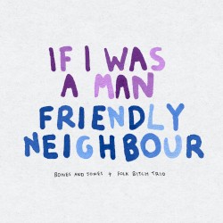 Friendly Neighbour / If I Was a Man
