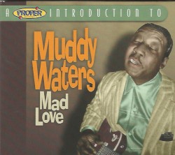 A Proper Introduction to Muddy Waters: Mad Love