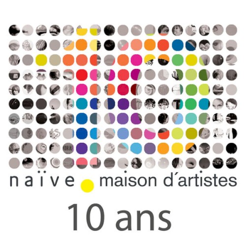 Naïve, maison d’artistes : 10 ans