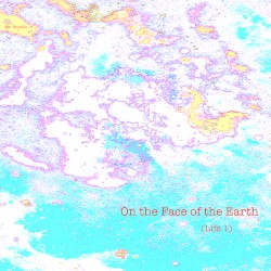 On the Face of the Earth (Life 1)