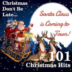 Christmas Don’t Be Late… Santa Claus Is Coming To Town: 101 Christmas Hits