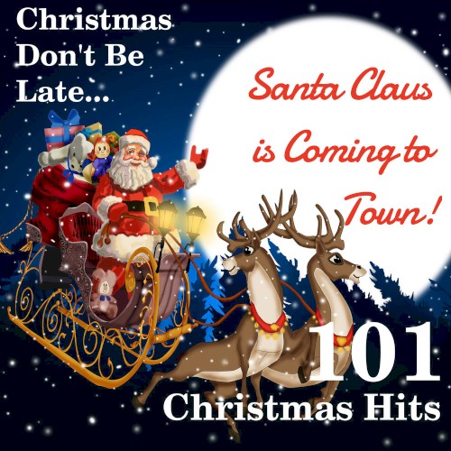 Christmas Don’t Be Late… Santa Claus Is Coming To Town: 101 Christmas Hits