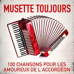 Musette toujours : 100 chansons pour les amoureux de l'accordéon