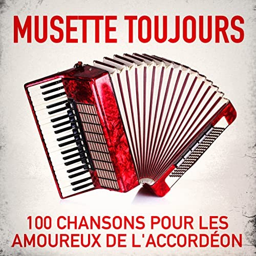 Musette toujours : 100 chansons pour les amoureux de l'accordéon