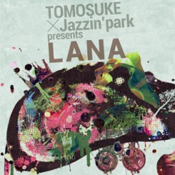 TOMOSUKE×Jazzin'park presents LANA