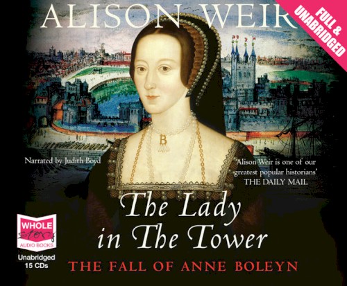 The Lady in the Tower: The Fall of Anne Boleyn