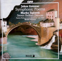 Jakov Gotovac: Symphonic Poems / Marko Tajčević: Seven Balkan Dances