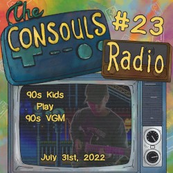 Consouls Radio #23: 90s Kids Play 90s Video Game Music
