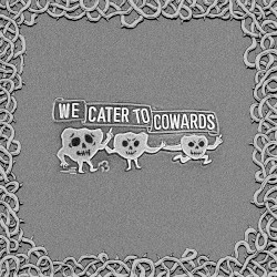 We Cater to Cowards