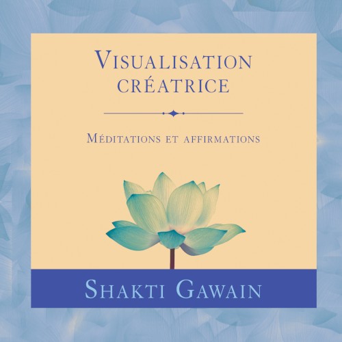 Visualisation créatrice - Méditations et affirmations