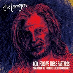 God, Forgive These Bastards: Songs From the Forgotten Life of Henry Turner