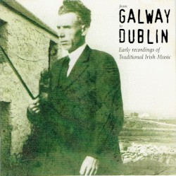 From Galway to Dublin: Early Recordings of Traditional Irish Music