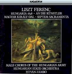 Hungaria 1848 / An die Künstler / Magyar Király-dal / Septem Sacramenta