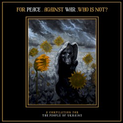 For Peace. Against War. Who Is Not? A Compilation for the People of Ukraine