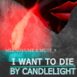 I WANT TO DIE BY CANDLELIGHT