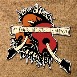 My Friends Eat Stale Breakfast