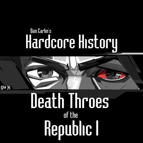 Dan Carlin's Hardcore History #34, “Death Throes of the Republic I”