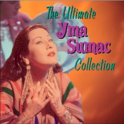The Ultimate Yma Sumac Collection